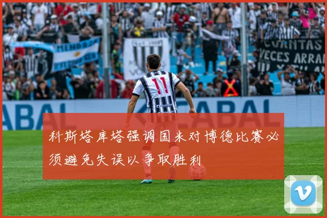科斯塔库塔强调国米对博德比赛必须避免失误以争取胜利