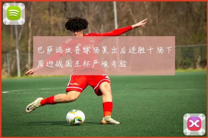 巴萨诺坎普球场复出后连胜十场下周迎战国王杯严峻考验