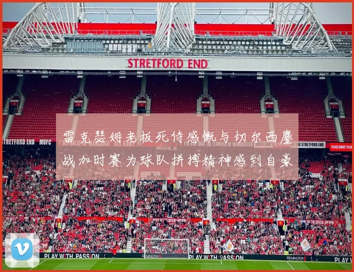 雷克瑟姆老板死侍感慨与切尔西鏖战加时赛为球队拼搏精神感到自豪