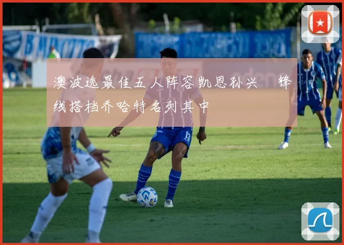 澳波选最佳五人阵容凯恩孙兴慜锋线搭档乔哈特名列其中
